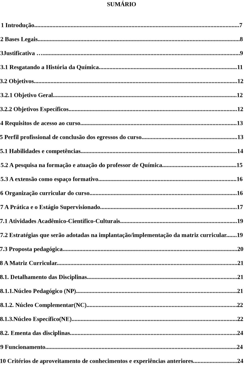 2 A pesquisa na formação e atuação do professor de Química...15 5.3 A extensão como espaço formativo...16 6 Organização curricular do curso...16 7 A Prática e o Estágio Supervisionado...17 7.