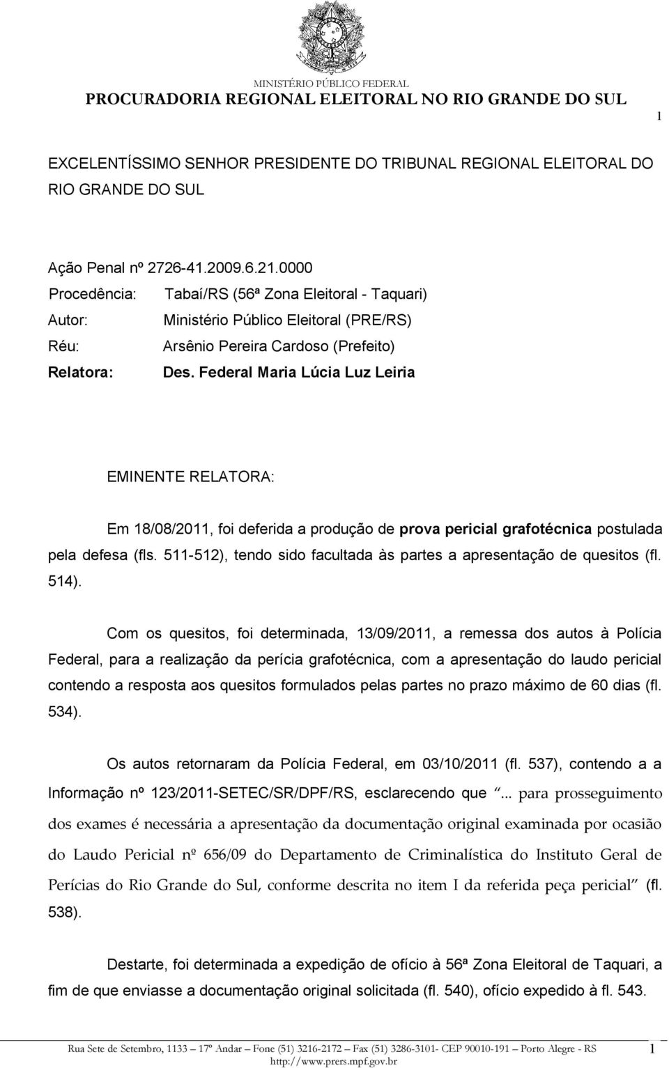 Federal Maria Lúcia Luz Leiria EMINENTE RELATORA: Em 18/08/2011, foi deferida a produção de prova pericial grafotécnica postulada pela defesa (fls.