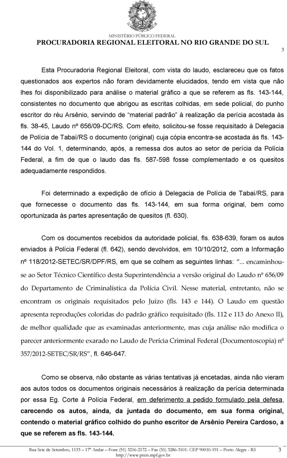 143-144, consistentes no documento que abrigou as escritas colhidas, em sede policial, do punho escritor do réu Arsênio, servindo de material padrão à realização da perícia acostada às fls.