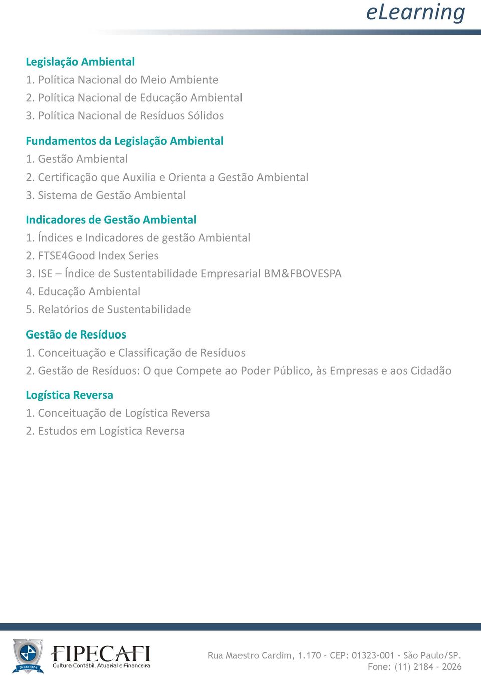 FTSE4Good Index Series 3. ISE Índice de Sustentabilidade Empresarial BM&FBOVESPA 4. Educação Ambiental 5. Relatórios de Sustentabilidade Gestão de Resíduos 1.