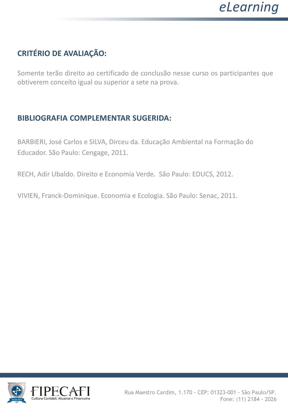 BIBLIOGRAFIA COMPLEMENTAR SUGERIDA: BARBIERI, José Carlos e SILVA, Dirceu da.