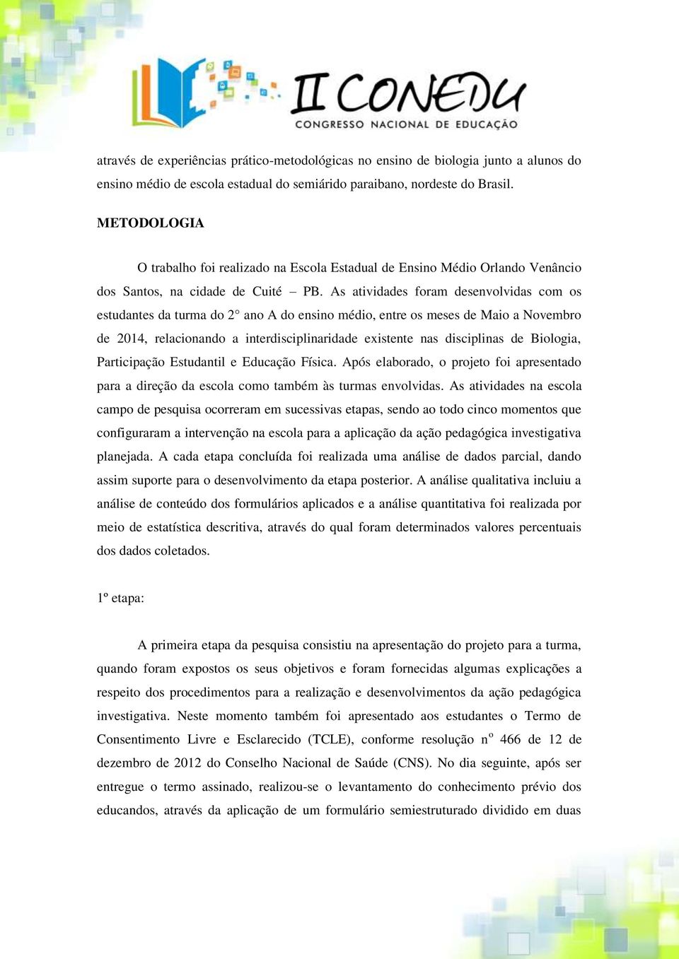 As atividades foram desenvolvidas com os estudantes da turma do 2 ano A do ensino médio, entre os meses de Maio a Novembro de 2014, relacionando a interdisciplinaridade existente nas disciplinas de