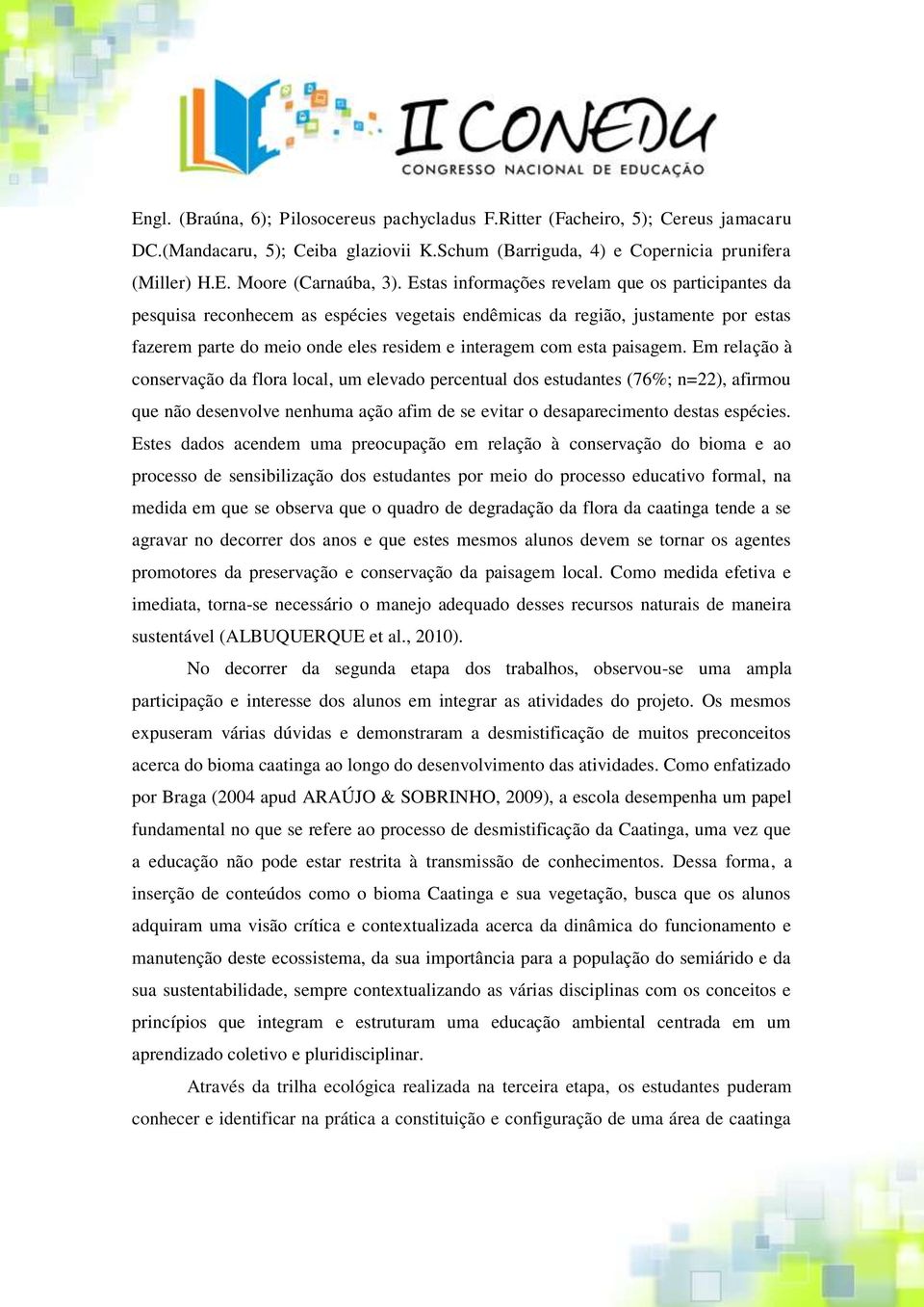 paisagem. Em relação à conservação da flora local, um elevado percentual dos estudantes (76%; n=22), afirmou que não desenvolve nenhuma ação afim de se evitar o desaparecimento destas espécies.