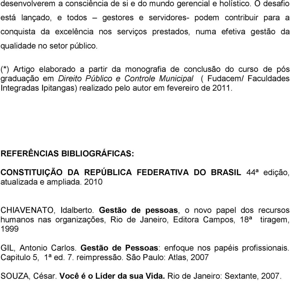 (*) Artigo elaborado a partir da monografia de conclusão do curso de pós graduação em Direito Público e Controle Municipal ( Fudacem/ Faculdades Integradas Ipitangas) realizado pelo autor em