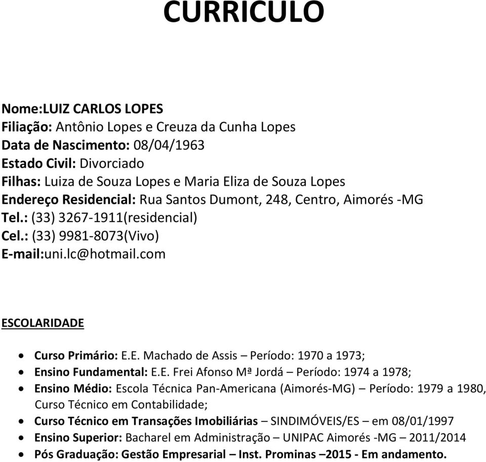 E. Frei Afonso Mª Jordá Período: 1974 a 1978; Ensino Médio: Escola Técnica Pan-Americana (Aimorés-MG) Período: 1979 a 1980, Curso Técnico em Contabilidade; Curso Técnico em Transações Imobiliárias