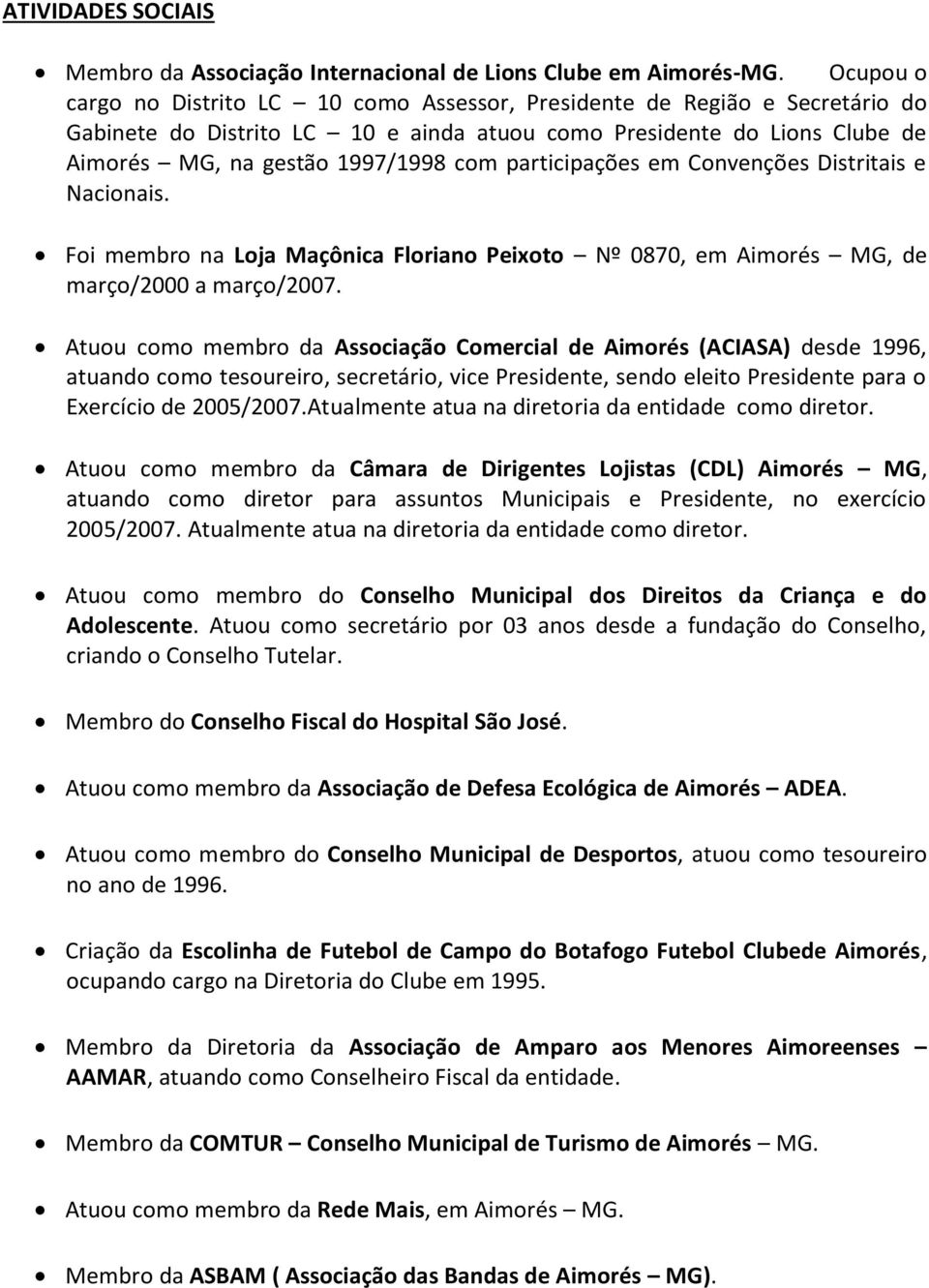 participações em Convenções Distritais e Nacionais. Foi membro na Loja Maçônica Floriano Peixoto Nº 0870, em Aimorés MG, de março/2000 a março/2007.