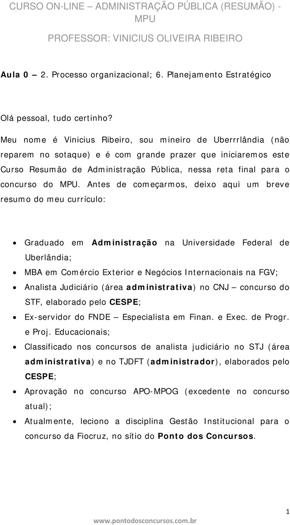 do. Antes de começarmos, deixo aqui um breve resumo do meu currículo: Graduado em Administração na Universidade Federal de Uberlândia; MBA em Comércio Exterior e Negócios Internacionais na FGV;