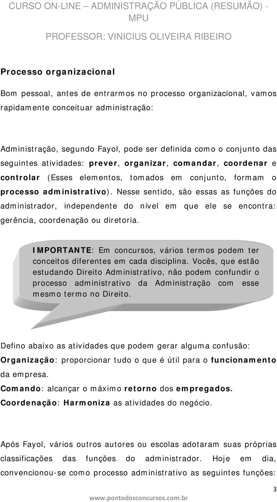 Nesse sentido, são essas as funções do administrador, independente do nível em que ele se encontra: gerência, coordenação ou diretoria.