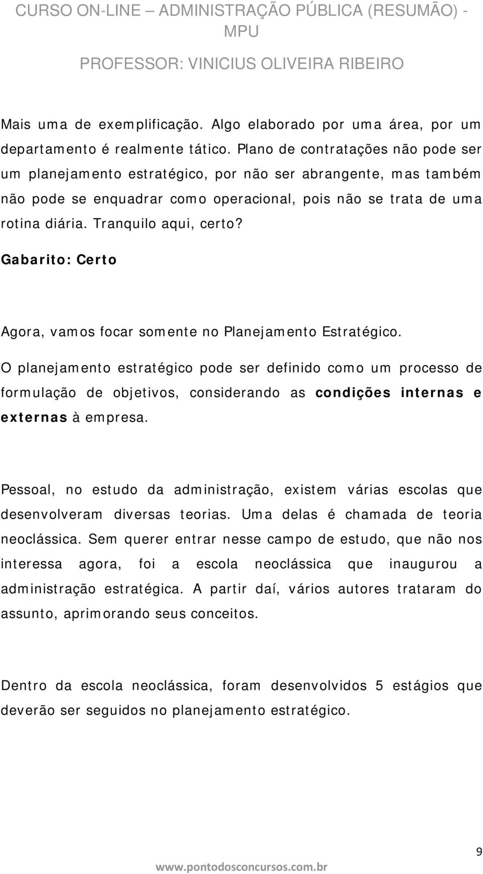 Tranquilo aqui, certo? Gabarito: Certo Agora, vamos focar somente no Planejamento Estratégico.