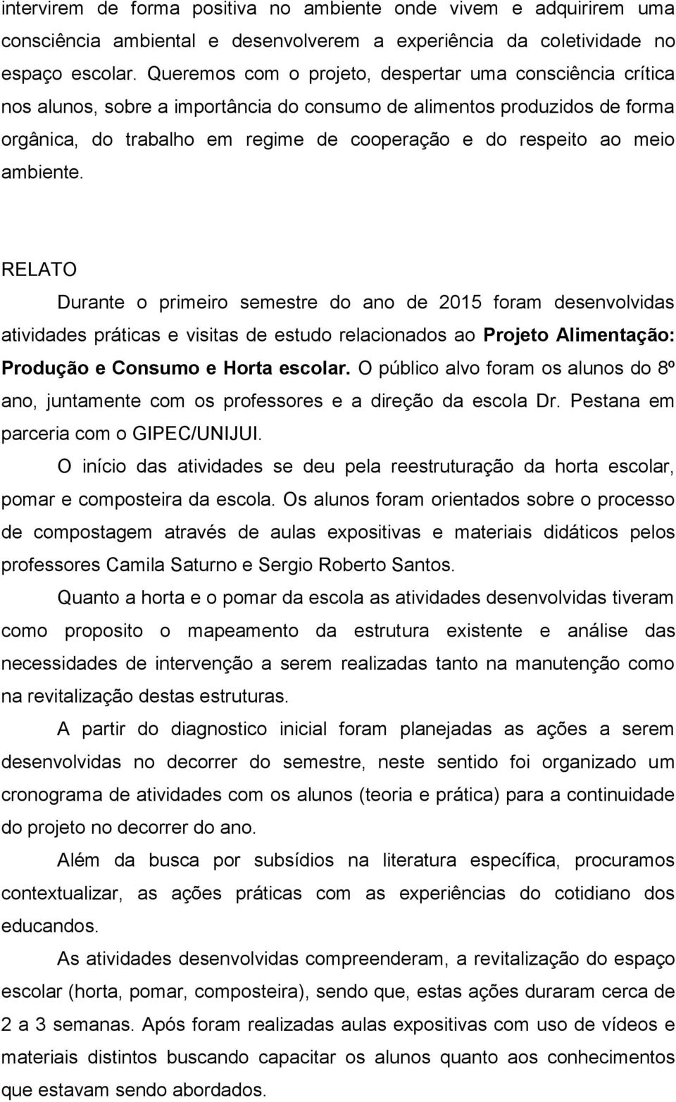 meio ambiente. RELATO Durante o primeiro semestre do ano de 2015 foram desenvolvidas atividades práticas e visitas de estudo relacionados ao Projeto Alimentação: Produção e Consumo e Horta escolar.