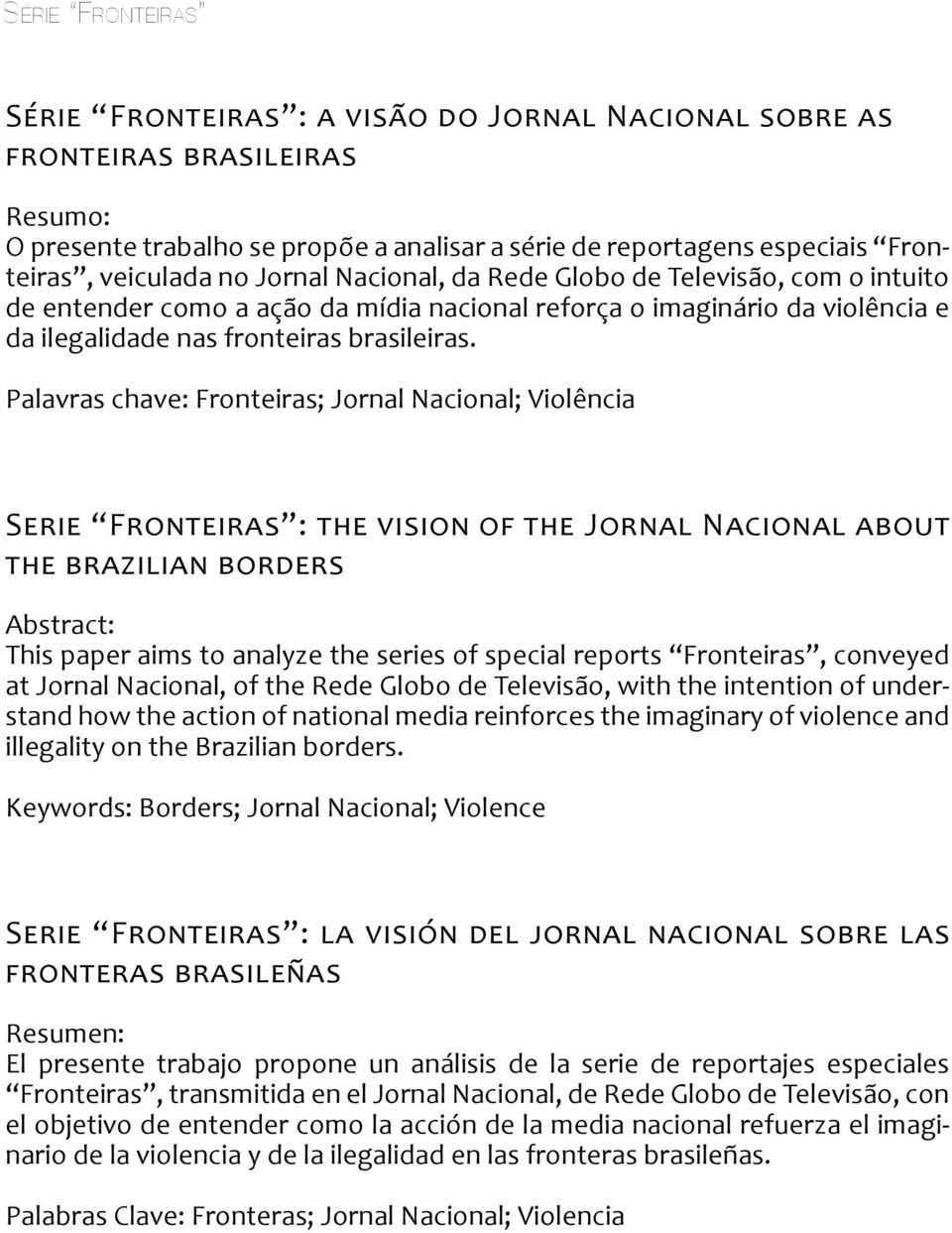 Palavras chave: Fronteiras; Jornal Nacional; Violência Serie Fronteiras : the vision of the Jornal Nacional about the brazilian borders Abstract: This paper aims to analyze the series of special