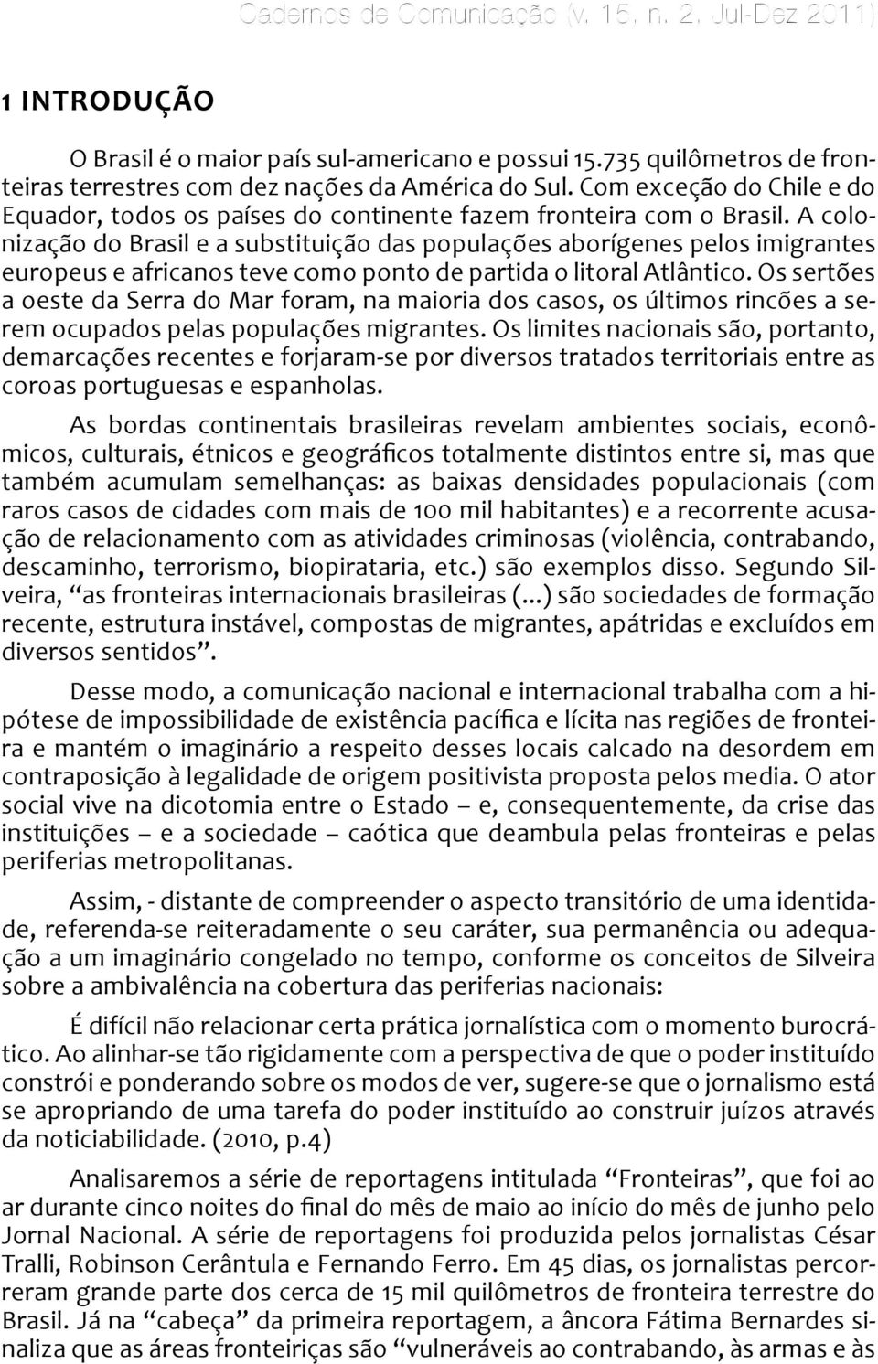 A colonização do Brasil e a substituição das populações aborígenes pelos imigrantes europeus e africanos teve como ponto de partida o litoral Atlântico.