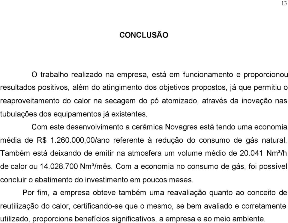 000,00/ano referente à redução do consumo de gás natural. Também está deixando de emitir na atmosfera um volume médio de 20.041 Nm³/h de calor ou 14.028.700 Nm³/mês.