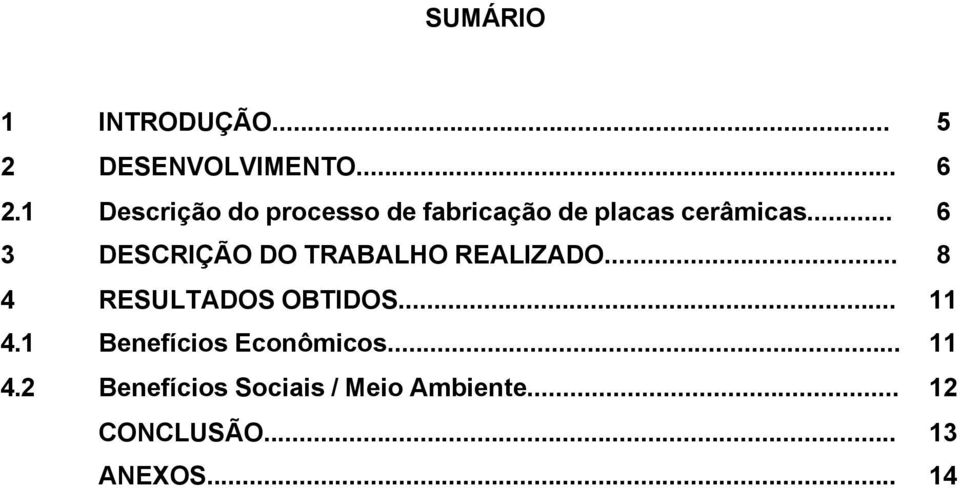 .. 6 3 DESCRIÇÃO DO TRABALHO REALIZADO... 8 4 RESULTADOS OBTIDOS... 11 4.