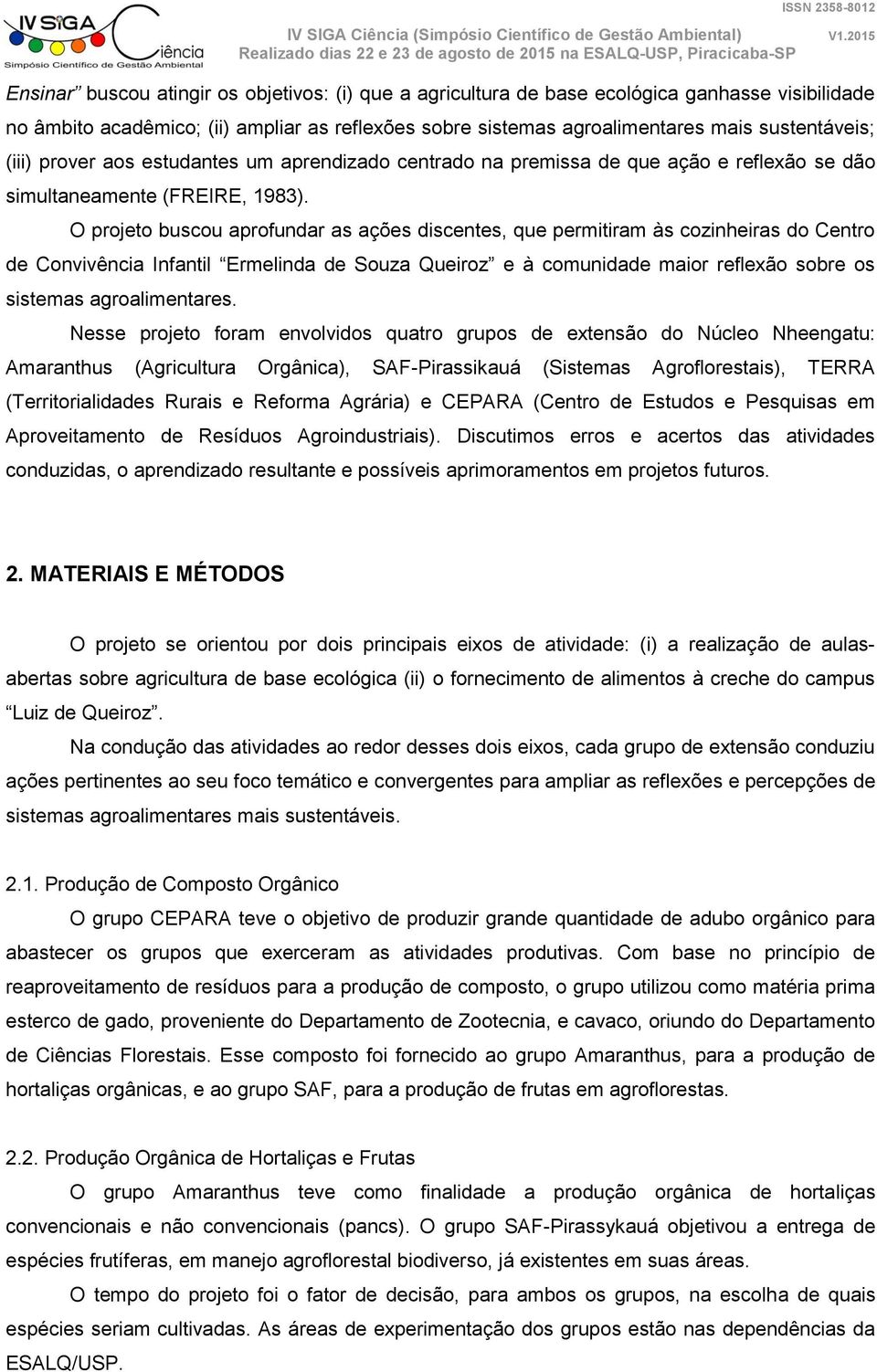 O projeto buscou aprofundar as ações discentes, que permitiram às cozinheiras do Centro de Convivência Infantil Ermelinda de Souza Queiroz e à comunidade maior reflexão sobre os sistemas