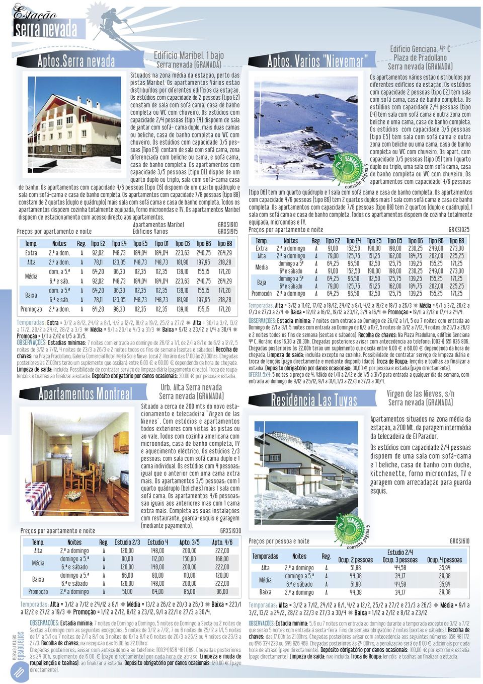 Os estúdios com capacidade de 2 pessoas (tipo E2) constam de sala com sofá cama, casa de banho completa ou WC com chuveiro.