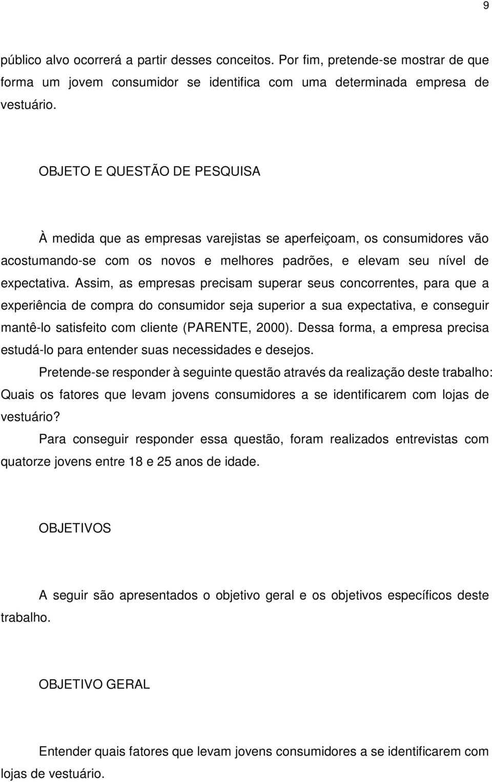 Assim, as empresas precisam superar seus concorrentes, para que a experiência de compra do consumidor seja superior a sua expectativa, e conseguir mantê-lo satisfeito com cliente (PARENTE, 2000).