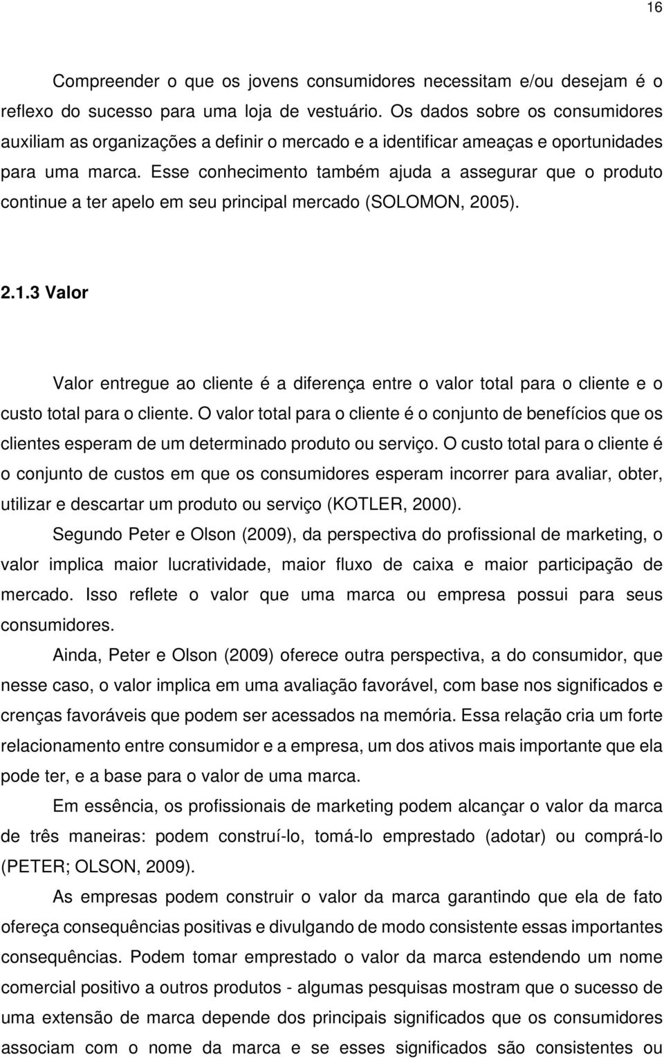 Esse conhecimento também ajuda a assegurar que o produto continue a ter apelo em seu principal mercado (SOLOMON, 2005). 2.1.