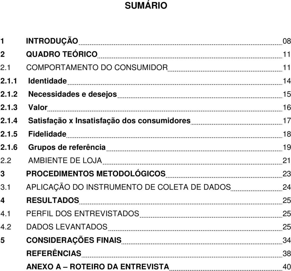 2 AMBIENTE DE LOJA 21 3 PROCEDIMENTOS METODOLÓGICOS 23 3.1 APLICAÇÃO DO INSTRUMENTO DE COLETA DE DADOS 24 4 RESULTADOS 25 4.