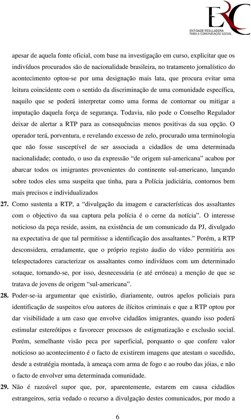 mitigar a imputação daquela força de segurança. Todavia, não pode o Conselho Regulador deixar de alertar a RTP para as consequências menos positivas da sua opção.