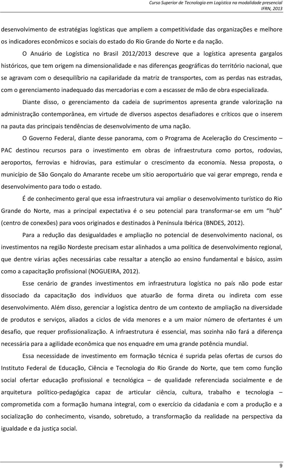 agravam com o desequilíbrio na capilaridade da matriz de transportes, com as perdas nas estradas, com o gerenciamento inadequado das mercadorias e com a escassez de mão de obra especializada.