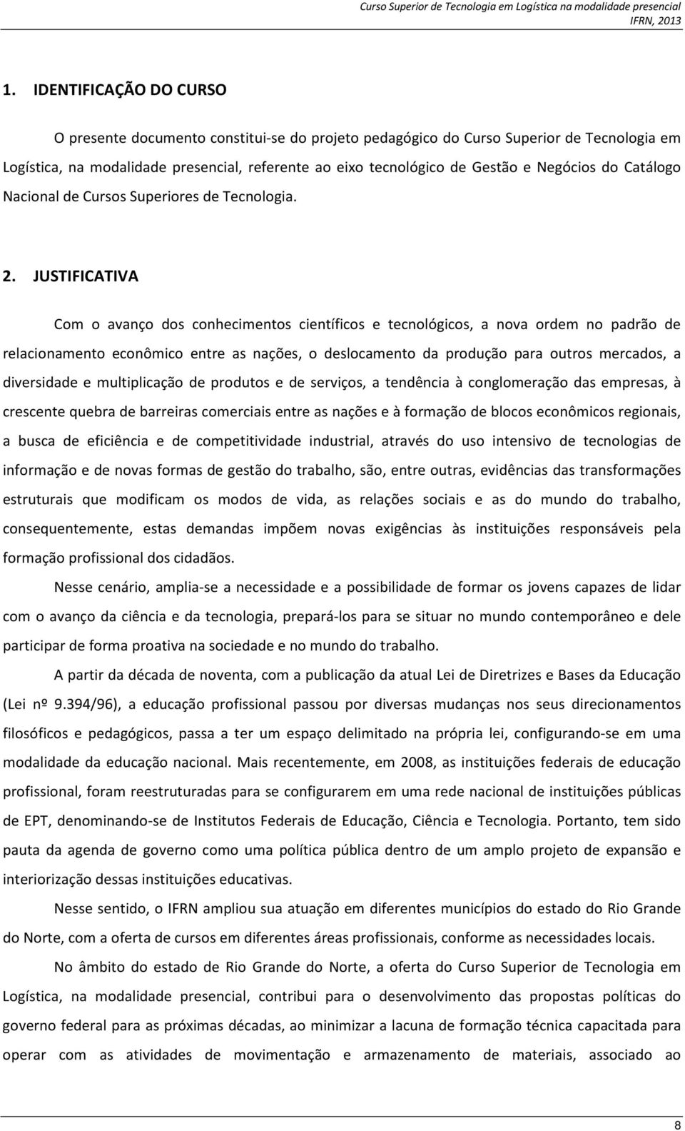 JUSTIFICATIVA Com o avanço dos conhecimentos científicos e tecnológicos, a nova ordem no padrão de relacionamento econômico entre as nações, o deslocamento da produção para outros mercados, a