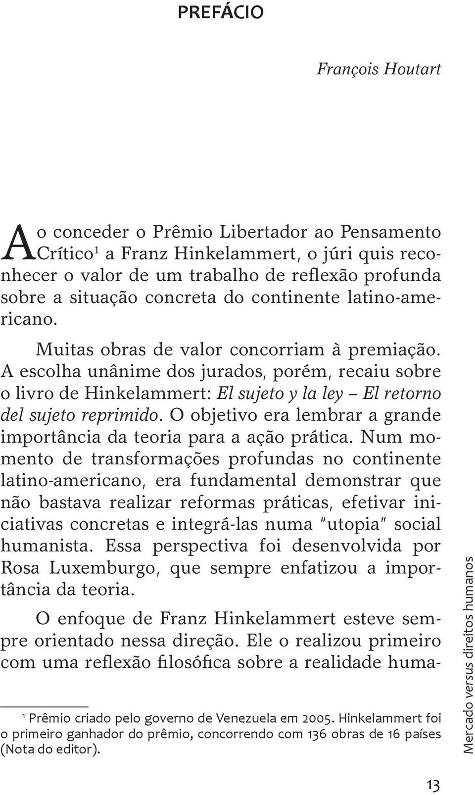 A escolha unânime dos jurados, porém, recaiu sobre o livro de Hinkelammert: El sujeto y la ley El retorno del sujeto reprimido.
