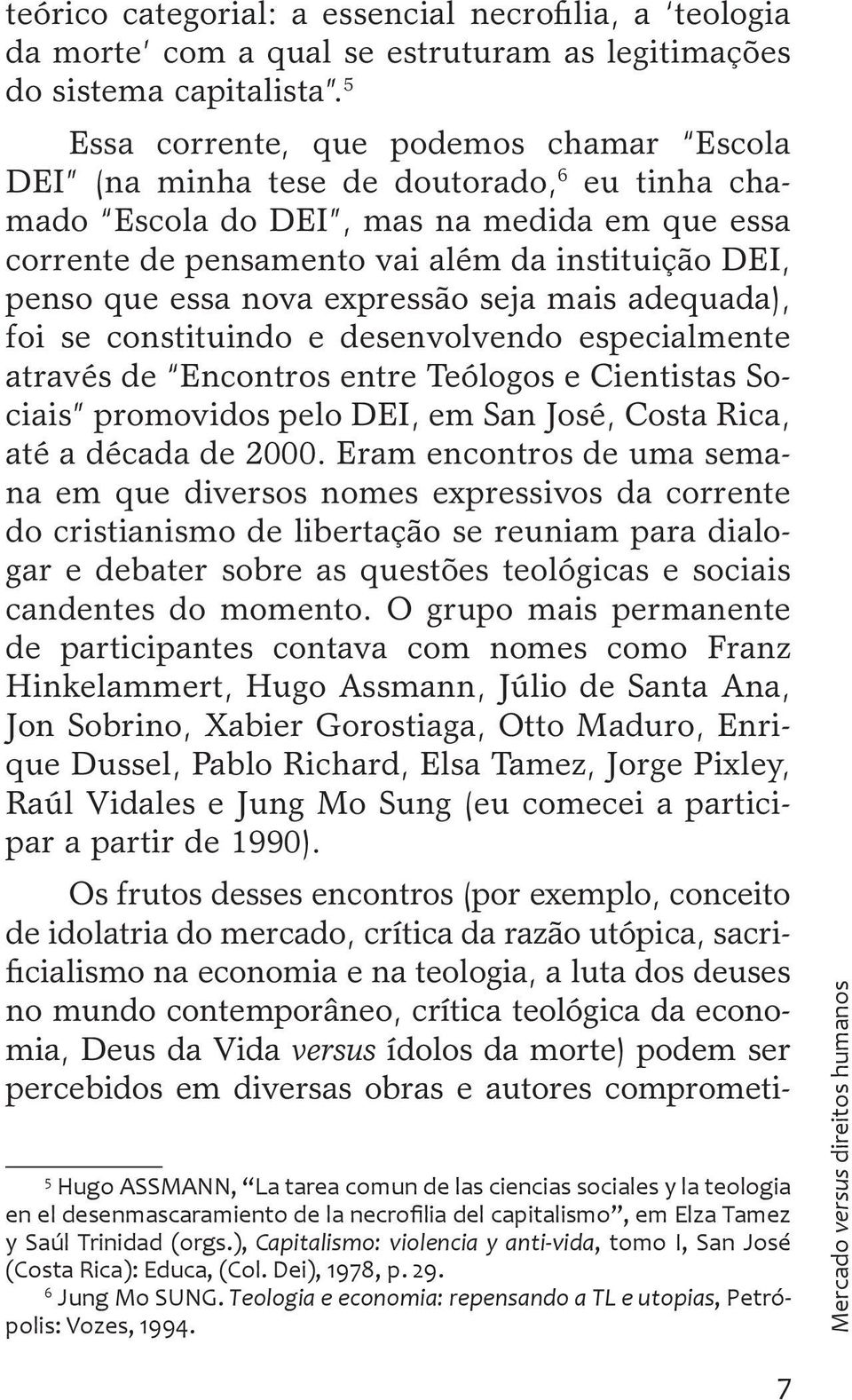 essa nova expressão seja mais adequada), foi se constituindo e desenvolvendo especialmente através de Encontros entre Teólogos e Cientistas Sociais promovidos pelo DEI, em San José, Costa Rica, até a