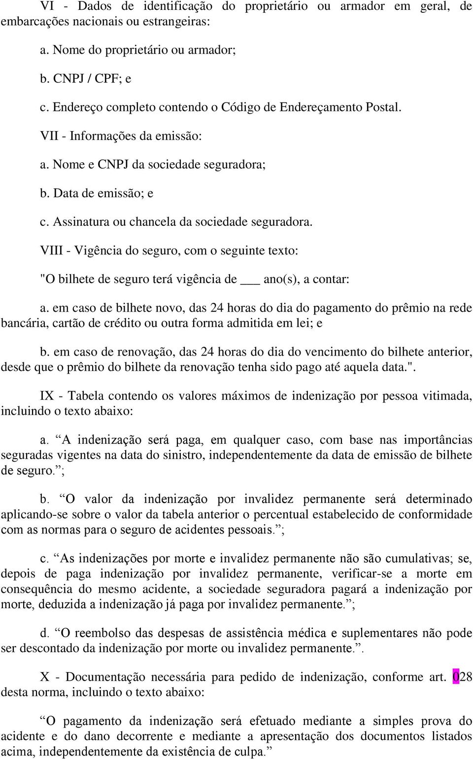 Assinatura ou chancela da sociedade seguradora. VIII - Vigência do seguro, com o seguinte texto: "O bilhete de seguro terá vigência de ano(s), a contar: a.