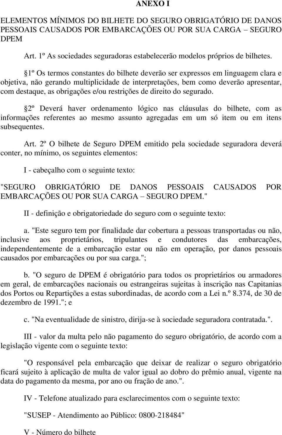 1º Os termos constantes do bilhete deverão ser expressos em linguagem clara e objetiva, não gerando multiplicidade de interpretações, bem como deverão apresentar, com destaque, as obrigações e/ou