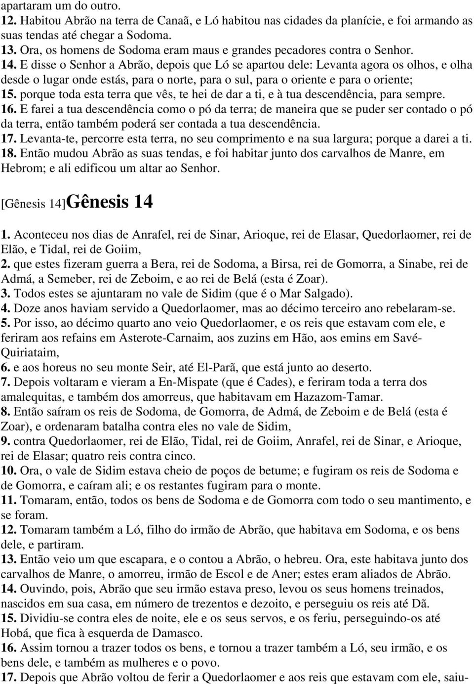 E disse o Senhor a Abrão, depois que Ló se apartou dele: Levanta agora os olhos, e olha desde o lugar onde estás, para o norte, para o sul, para o oriente e para o oriente; 15.