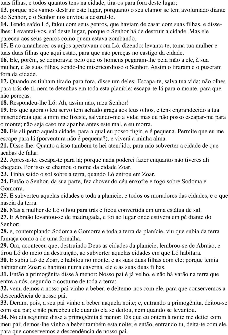 Tendo saído Ló, falou com seus genros, que haviam de casar com suas filhas, e disselhes: Levantai-vos, saí deste lugar, porque o Senhor há de destruir a cidade.