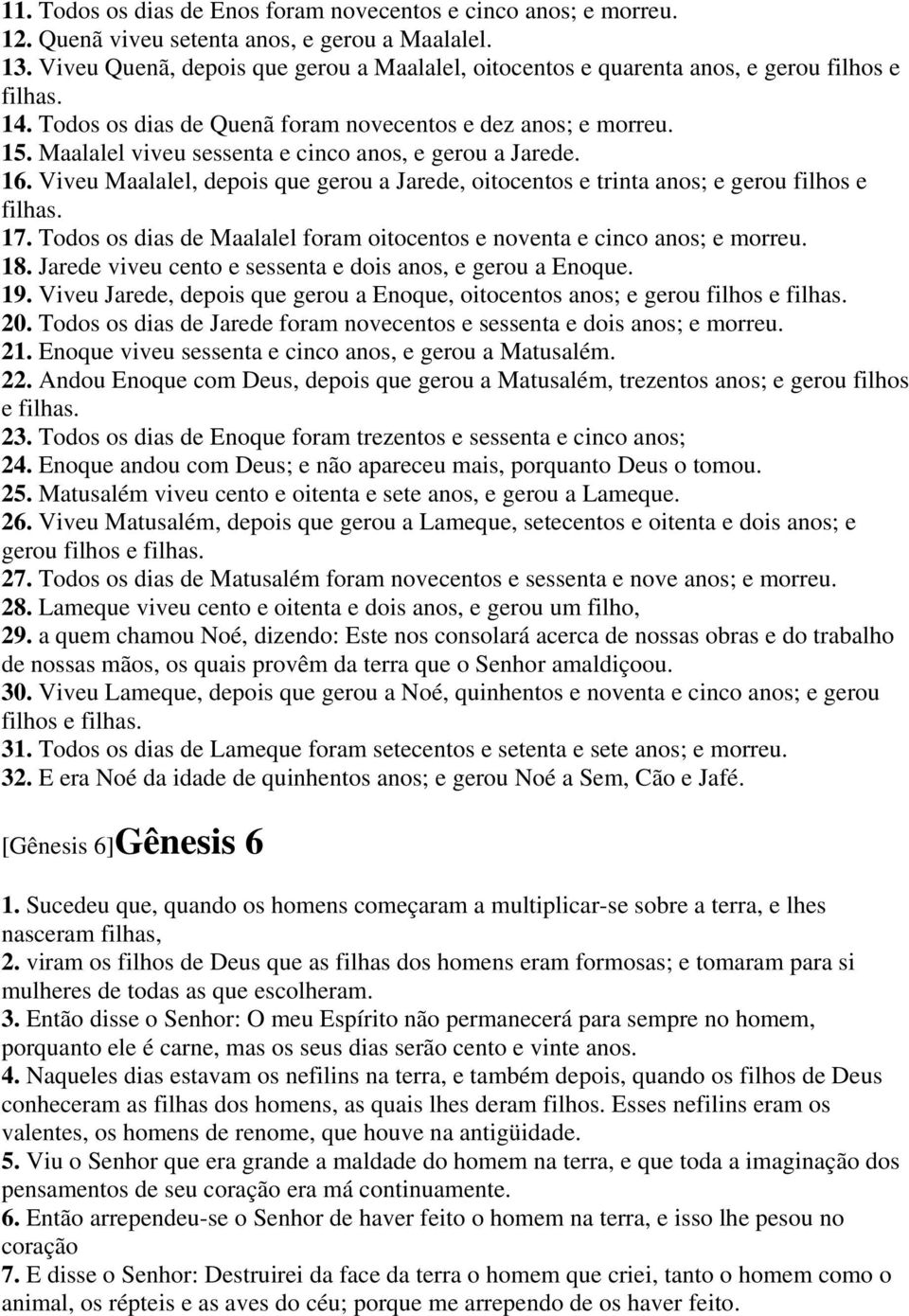 Maalalel viveu sessenta e cinco anos, e gerou a Jarede. 16. Viveu Maalalel, depois que gerou a Jarede, oitocentos e trinta anos; e gerou filhos e filhas. 17.