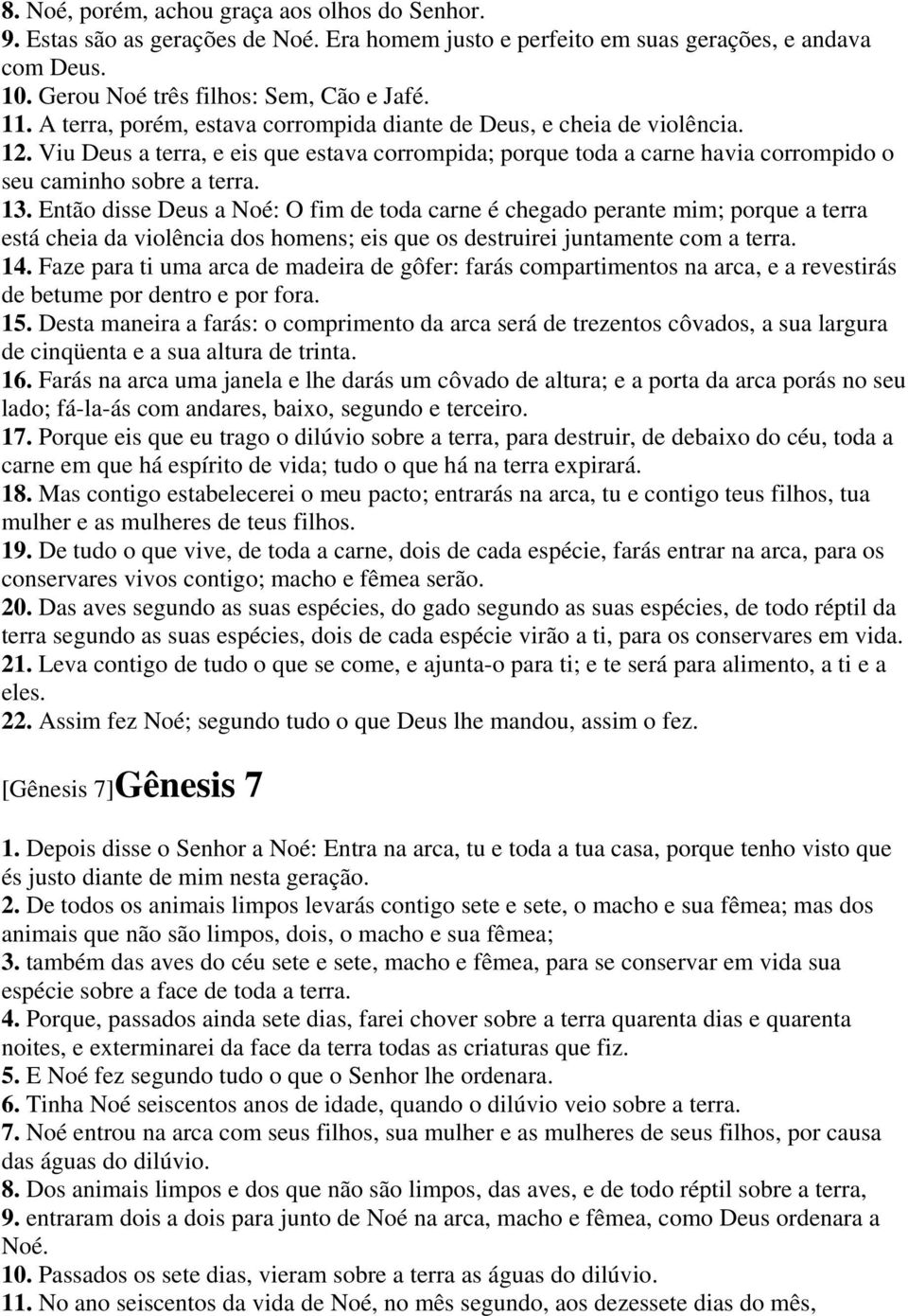 Então disse Deus a Noé: O fim de toda carne é chegado perante mim; porque a terra está cheia da violência dos homens; eis que os destruirei juntamente com a terra. 14.