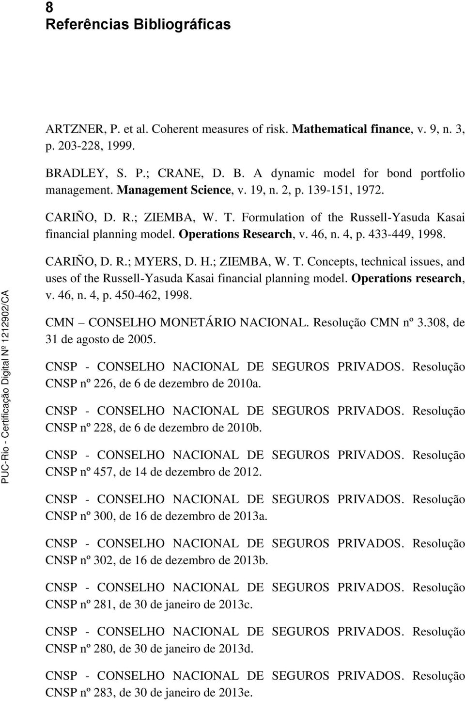 CARIÑO, D. R.; MYERS, D. H.; ZIEMBA, W. T. Concepts, technical issues, and uses of the Russell-Yasuda Kasai financial planning model. Operations research, v. 46, n. 4, p. 450-462, 1998.