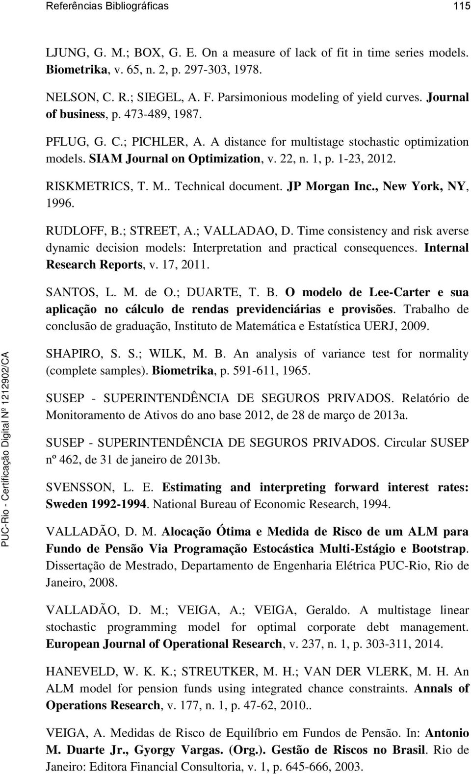 22, n. 1, p. 1-23, 2012. RISKMETRICS, T. M.. Technical document. JP Morgan Inc., New York, NY, 1996. RUDLOFF, B.; STREET, A.; VALLADAO, D.