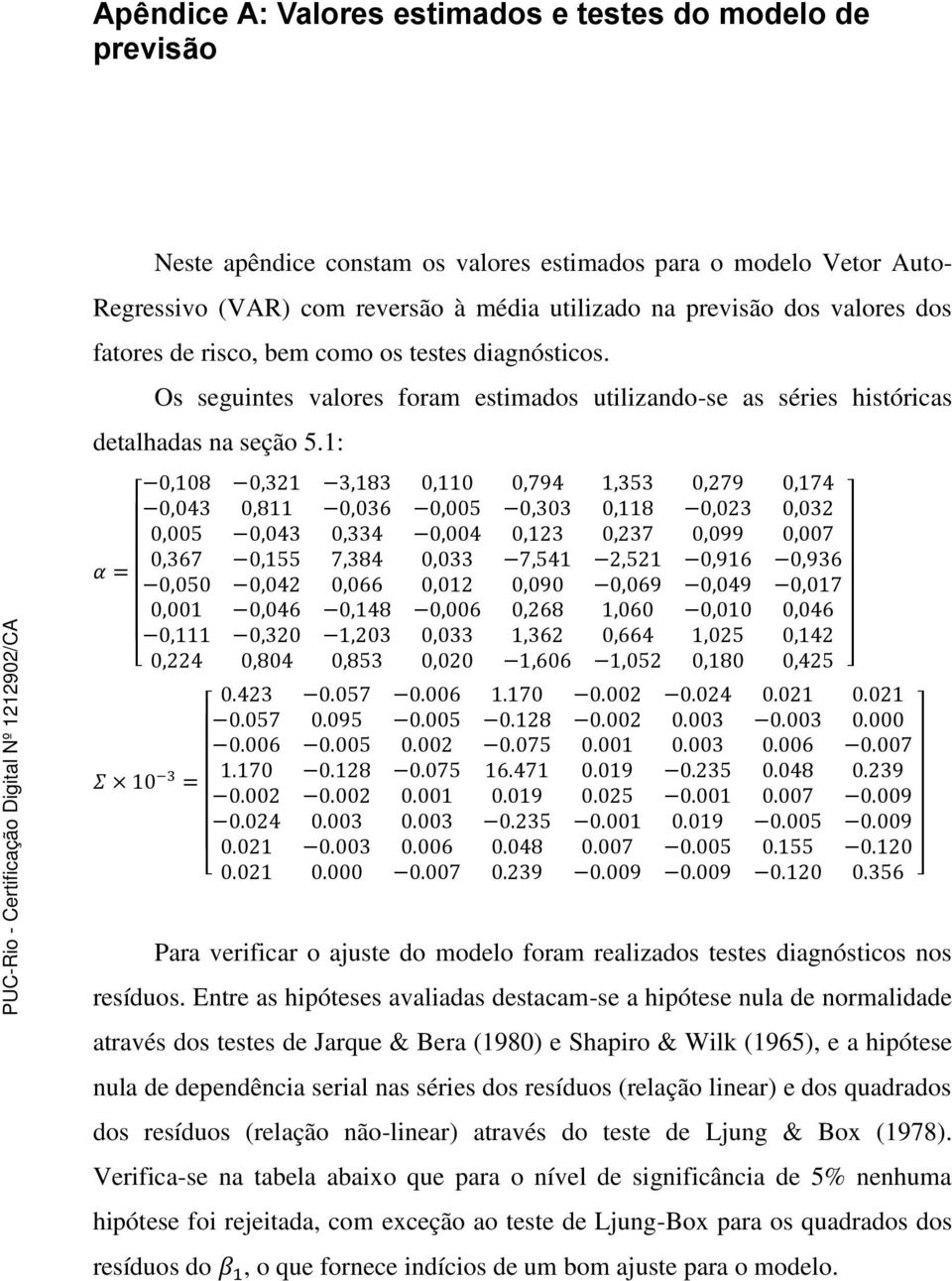 1: Para verificar o ajuste do modelo foram realizados testes diagnósticos nos resíduos.