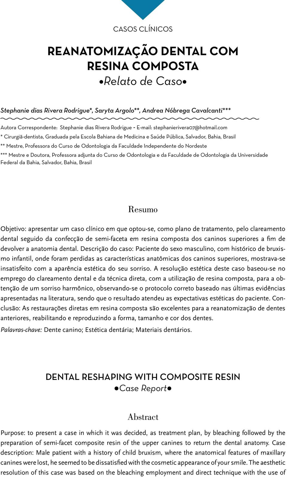 com * Cirurgiã-dentista, Graduada pela Escola Bahiana de Medicina e Saúde Pública, Salvador, Bahia, Brasil ** Mestre, Professora do Curso de Odontologia da Faculdade Independente do Nordeste ***