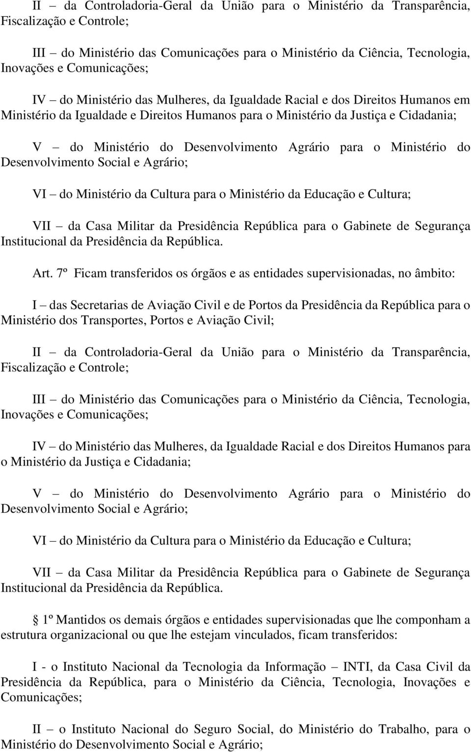 Agrário para o Ministério do Desenvolvimento Social e Agrário; VI do Ministério da Cultura para o Ministério da Educação e Cultura; VII da Casa Militar da Presidência República para o Gabinete de