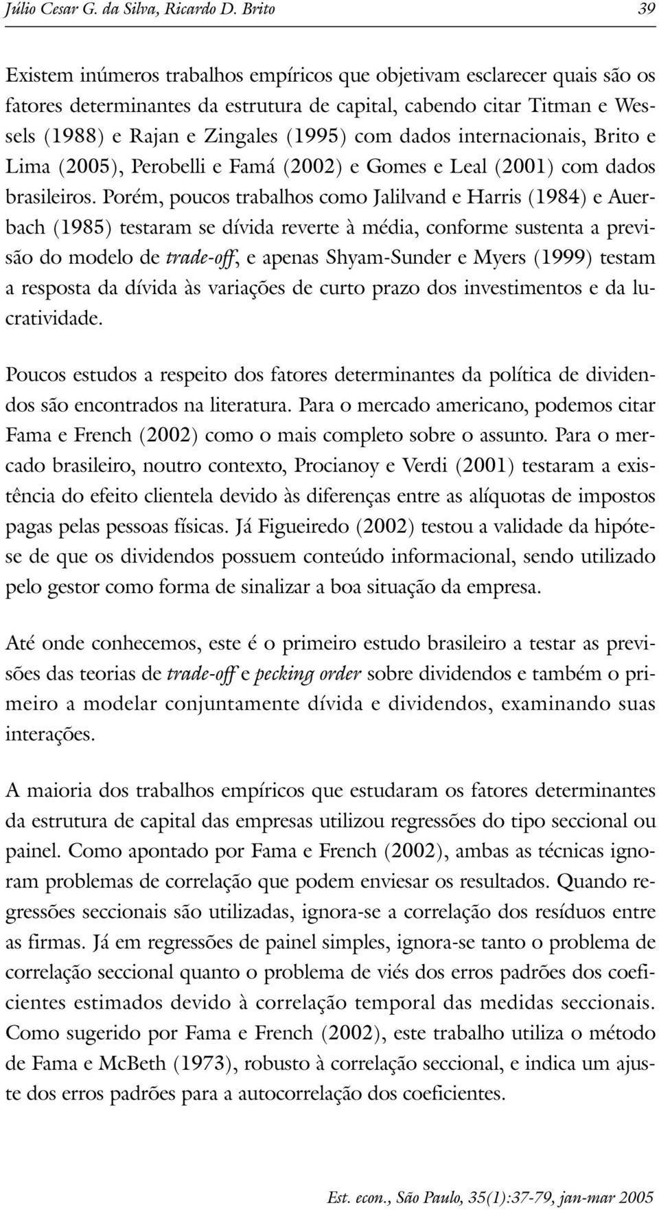 inernacionais, Brio e Lima (2005), Perobelli e Famá (2002) e Gomes e Leal (2001) com dados brasileiros.