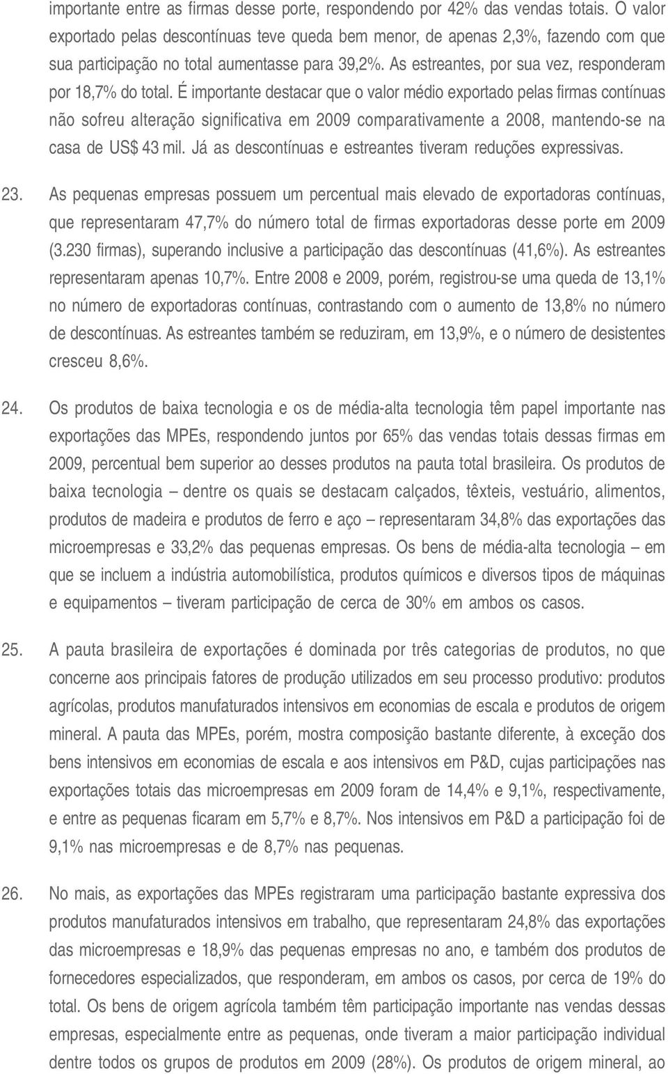 É importante destacar que o valor médio exportado pelas firmas contínuas não sofreu alteração significativa em 2009 comparativamente a 2008, mantendo-se na casa de US$ 43 mil.