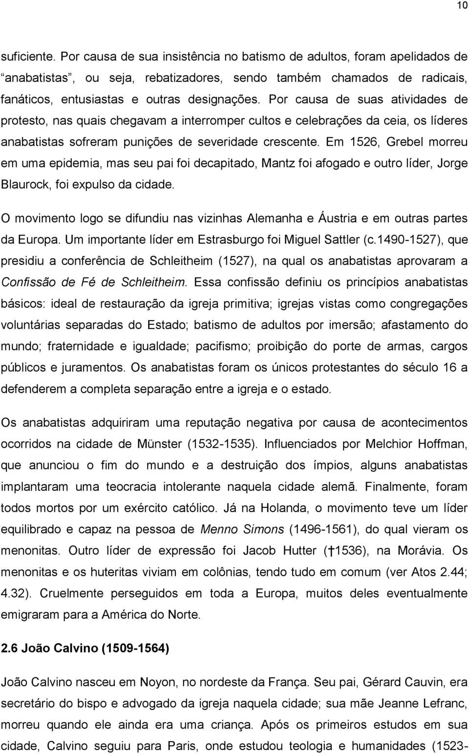 Por causa de suas atividades de protesto, nas quais chegavam a interromper cultos e celebrações da ceia, os líderes anabatistas sofreram punições de severidade crescente.