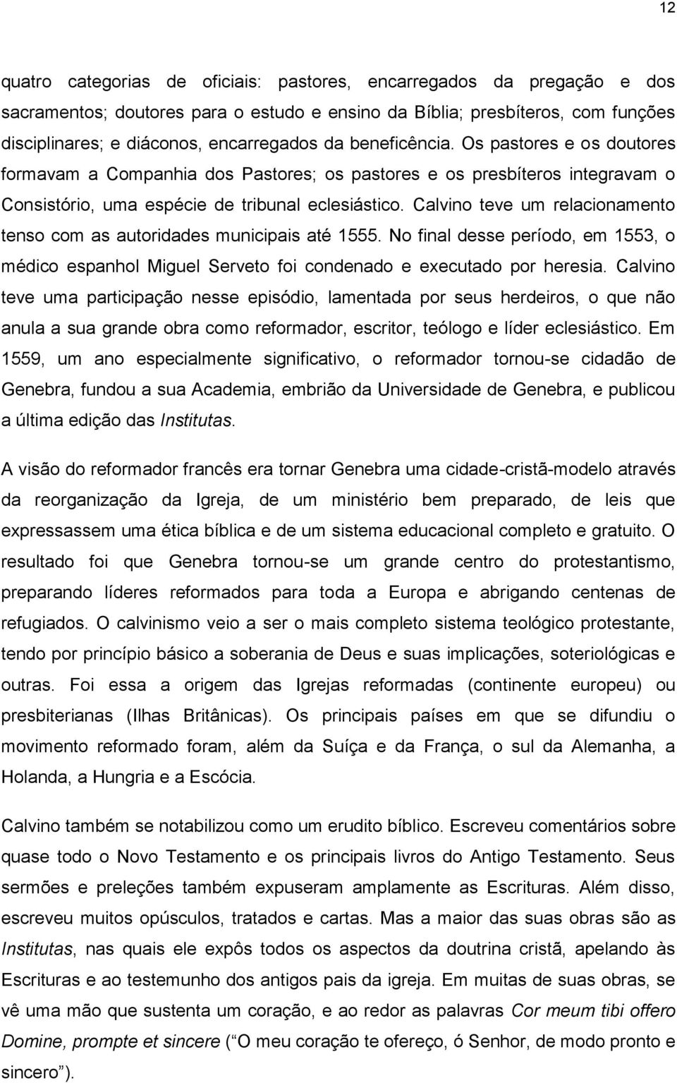 Calvino teve um relacionamento tenso com as autoridades municipais até 1555. No final desse período, em 1553, o médico espanhol Miguel Serveto foi condenado e executado por heresia.