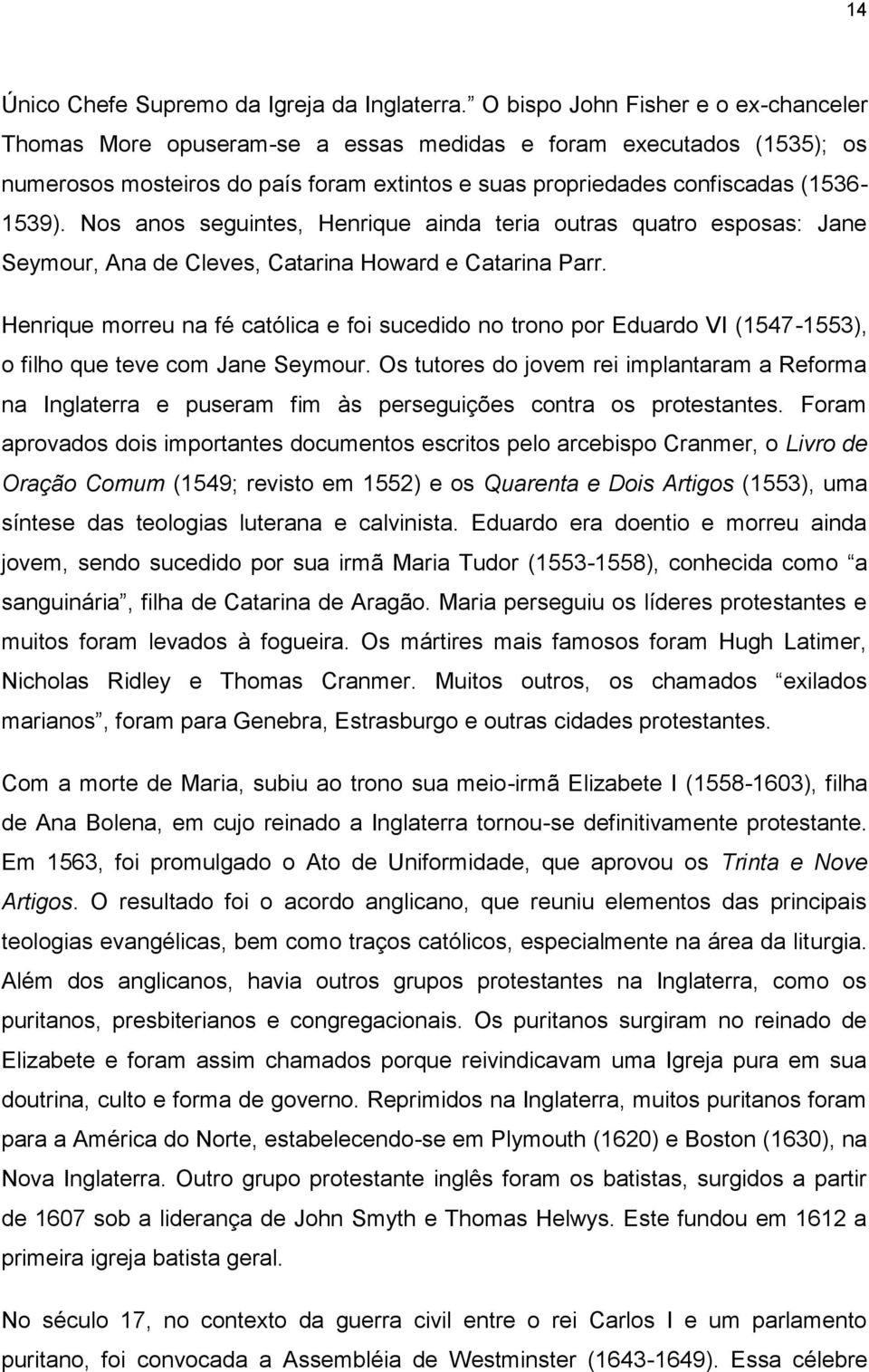 Nos anos seguintes, Henrique ainda teria outras quatro esposas: Jane Seymour, Ana de Cleves, Catarina Howard e Catarina Parr.