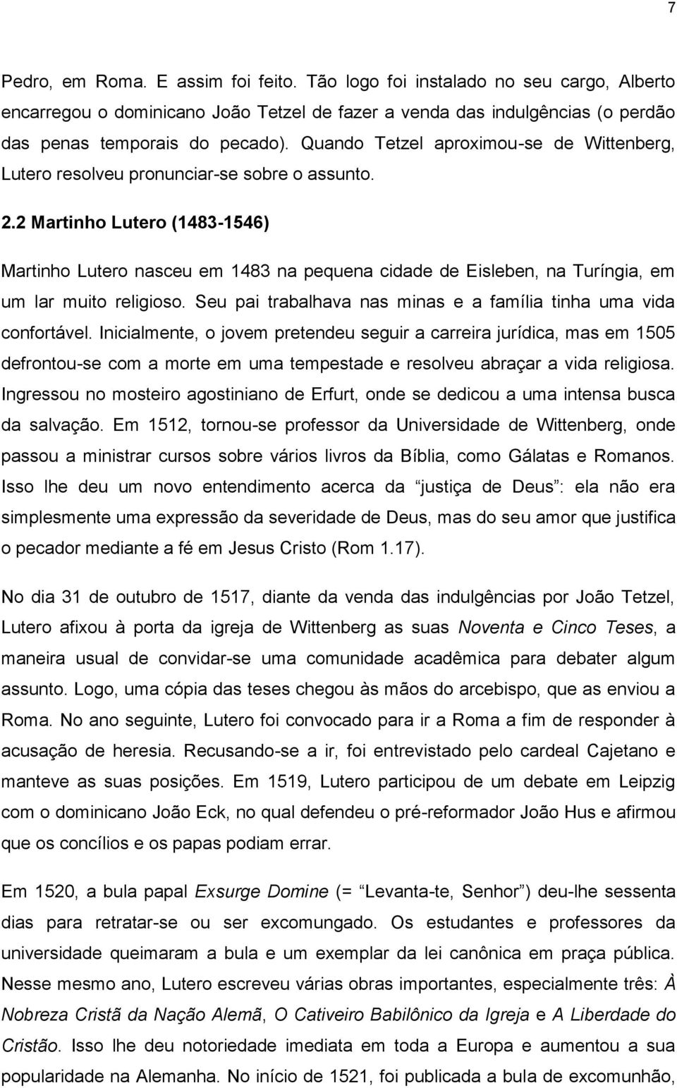 2 Martinho Lutero (1483-1546) Martinho Lutero nasceu em 1483 na pequena cidade de Eisleben, na Turíngia, em um lar muito religioso. Seu pai trabalhava nas minas e a família tinha uma vida confortável.