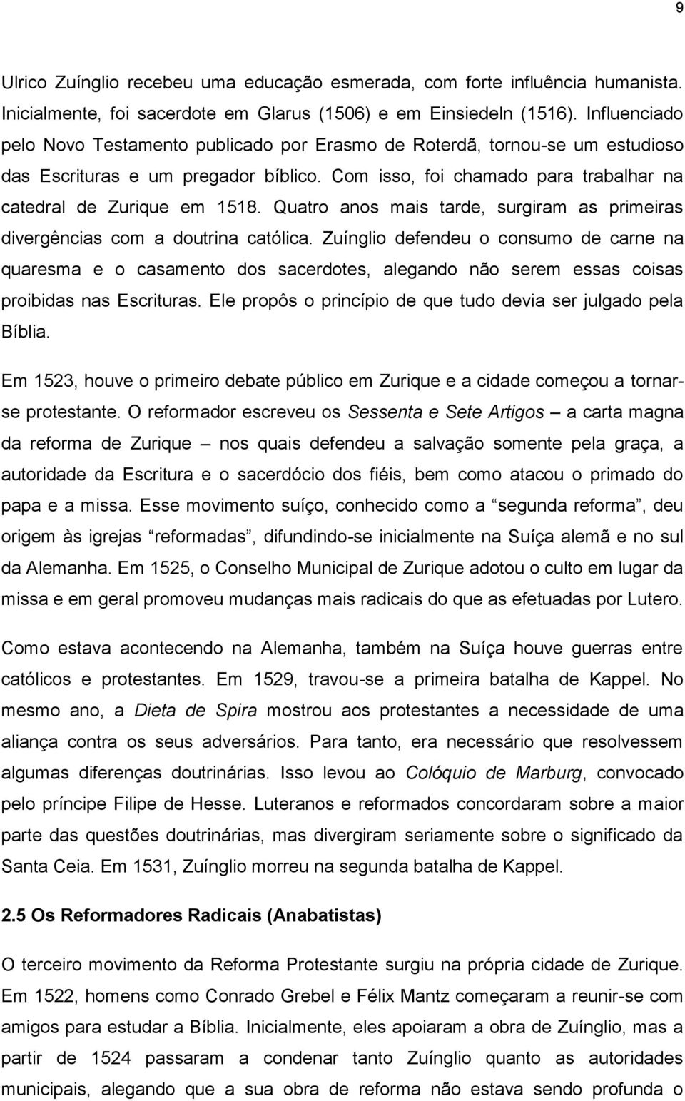 Quatro anos mais tarde, surgiram as primeiras divergências com a doutrina católica.