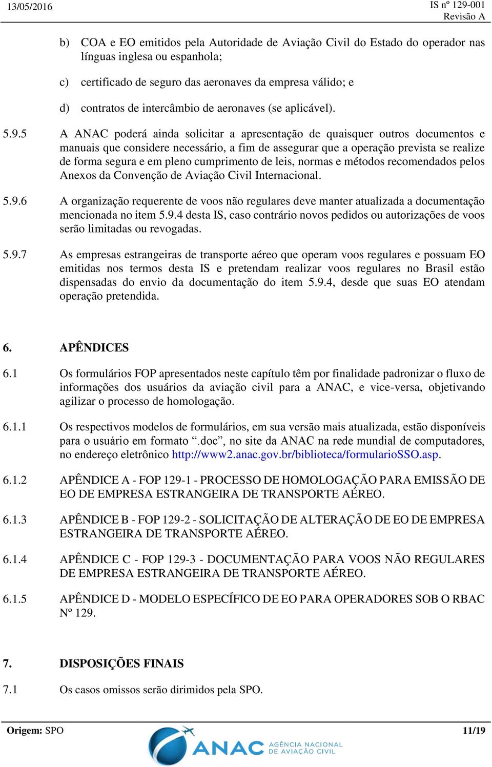 5 A ANAC poderá ainda solicitar a apresentação de quaisquer outros documentos e manuais que considere necessário, a fim de assegurar que a operação prevista se realize de forma segura e em pleno