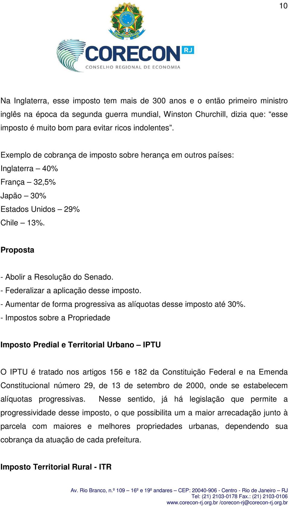 - Federalizar a aplicação desse imposto. - Aumentar de forma progressiva as alíquotas desse imposto até 30%.