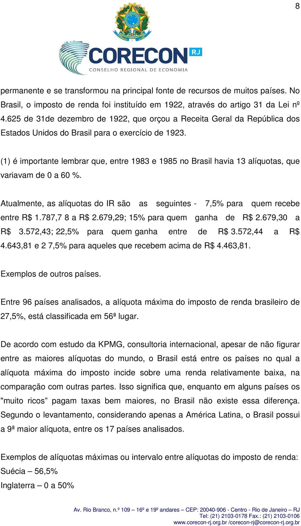 (1) é importante lembrar que, entre 1983 e 1985 no Brasil havia 13 alíquotas, que variavam de 0 a 60 %. Atualmente, as alíquotas do IR são as seguintes - 7,5% para quem recebe entre R$ 1.