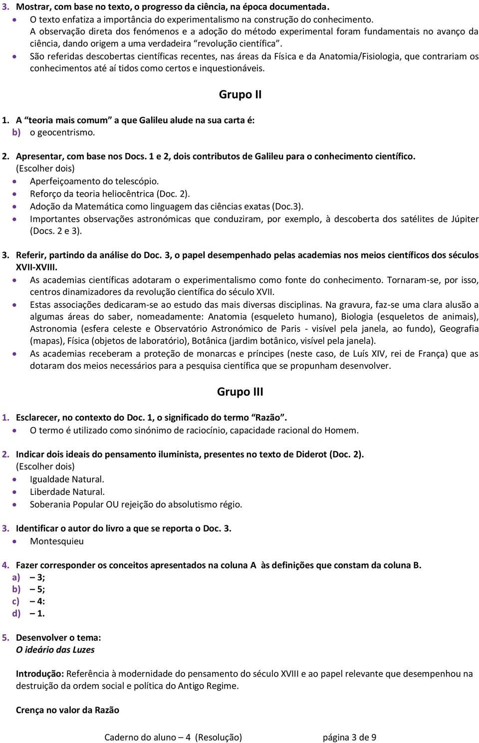 São referidas descobertas científicas recentes, nas áreas da Física e da Anatomia/Fisiologia, que contrariam os conhecimentos até aí tidos como certos e inquestionáveis. Grupo II 1.